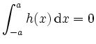 $ \displaystyle
\int_{-a}^ah(x)\,\mathrm{d} x = 0$