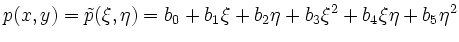 $\displaystyle p(x,y)=\tilde p(\xi,\eta)=
b_0+b_1\xi+b_2\eta+b_3\xi^2+b_4\xi\eta+b_5\eta^2
$