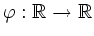 $ \varphi:\mathbb{R}\to\mathbb{R}$