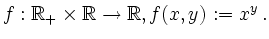 $\displaystyle f:\mathbb{R}_+\times \mathbb{R} \to \mathbb{R}, f(x,y):=x^y\,.
$