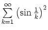 $ \sum\limits_{k=1}^{\infty}\left(\sin\frac{1}{k}\right)^2$
