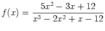 $ f(x) =
{\displaystyle{\frac{5x^2-3x+12}{x^3-2x^2+x-12}}}$