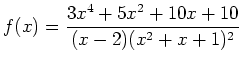 $ f(x) = {\displaystyle{\frac{3x^4+5x^2+10x+10}{(x-2)(x^2+x+1)^2}}}$