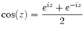 $\displaystyle \cos(z)=\frac{e^{ i z}+e^{- i z}}{2}$