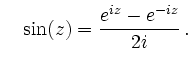 $\displaystyle \quad
\sin(z)=\frac{e^{ i z}-e^{- i z}}{2 i }\,.
$