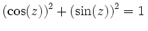 $\displaystyle \left(\cos(z)\right)^2+\left(\sin(z)\right)^2=1\,$