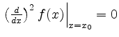 $ \left.\left(\frac{ d }{ d x}\right)^2
f(x)\right\vert _{x=x_0}=0$