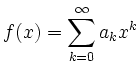 $\displaystyle f(x)=\sum\limits_{k=0}^\infty a_k x^k$