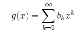 $\displaystyle \quad
g(x)=\sum\limits_{k=0}^\infty b_k x^k
$