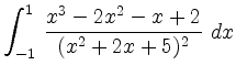 $ {\displaystyle{\int_{-1}^1\,\frac{x^3-2x^2-x+2}{(x^2+2x+5)^2}\,\,dx}}$