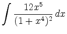 $ \displaystyle\int \frac{12x^5}{(1+x^4)^2}\, d x$