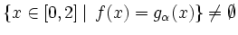 $\displaystyle \left\{\smash{x\in[0,2]}\left\vert%
\vphantom{\smash{x\in[0,2]}}\...
...mash{f(x)=g_\alpha(x)}}\right.\,\smash{f(x)=g_\alpha(x)}\right\} \neq \emptyset$