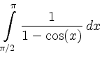 $ \displaystyle\int\limits_{\pi/2}^{\pi} \frac{1}{1-\cos(x)}\, d x$