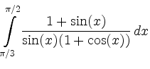 $ \displaystyle\int\limits_{\pi/3}^{\pi/2}
\frac{1+\sin(x)}{\sin(x)(1+\cos(x))}\, d x$