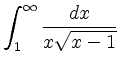$ {\displaystyle{\int_1^\infty \frac{dx}{x\sqrt{x-1}}}}$
