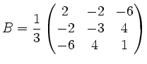 $ B=\displaystyle\frac{1}{3}\left(\begin{matrix}
2&-2&-6\\
-2&-3&4\\
-6&4&1
\end{matrix}\right)$