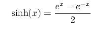 $\displaystyle \quad
\sinh(x)=\frac{e^x-e^{-x}}{2}
$