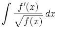 $\displaystyle \int \frac{f'(x)}{\sqrt{f(x)}}\, d x\,$