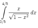 $\displaystyle \int\limits_{3/5}^{4/5}\frac{x}{\sqrt{1-x^2}}\, d x\,$