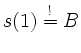 $ s(1)\mathrel{\overset{!}{=}}B$