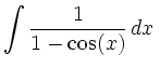 $\displaystyle \int \frac{1}{1-\cos(x)}\, d x\,$