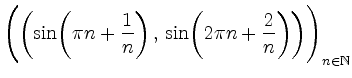 $\displaystyle \Bigg(\bigg({\sin}{\left(\pi n+\frac{1}{n}\right)}\,,\,{\sin}{\left(2\pi
n+\frac{2}{n}\right)}\bigg)\Bigg)_{n\in\mathbb{N}}
$