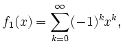 $\displaystyle f_1(x)=\sum\limits_{k=0}^\infty (-1)^kx^k, \quad$