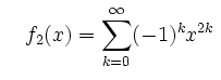 $\displaystyle \quad f_2(x)=\sum\limits_{k=0}^\infty (-1)^kx^{2k}\,$