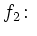 $\displaystyle f_2\colon$