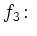 $\displaystyle f_3\colon$