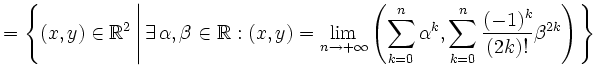 $\displaystyle =\left\{(x,y)\in\mathbb{R}^2 \left\vert\, \exists\,\alpha,\beta\i...
...ha^k, \sum\limits_{k=0}^n\frac{(-1)^k}{(2k)!}\beta^{2k}\right)\right.\right\}\,$