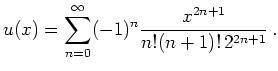 $\displaystyle u(x)=\sum_{n=0}^\infty (-1)^n \frac{x^{2n+1}}{n! (n+1)!\, 2^{2n+1}}\,. $