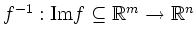$ f^{-1}:\mathrm{Im}f\subseteq{\mathbb{R}}^m\to{\mathbb{R}}^n$