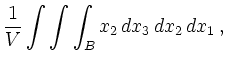 $\displaystyle \frac 1V \int\int\int_B x_2 \,d x_3 \,d x_2 \,d x_1\,,$