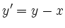 $\displaystyle y' = y-x
$