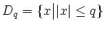 $ D_q=\{ x\big\vert \vert x\vert \leq q\} $