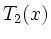 $ T_2(x)$