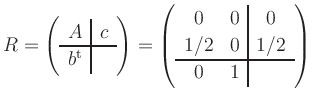 $\displaystyle R = \left(\begin{array}{c\vert c} A & c \\ \hline b^ \mathrm{t} &...
...}{cc\vert c}
0 & 0 & 0 \\
1/2& 0 & 1/2 \\ \hline
0 & 1 & \end{array}\right)
$