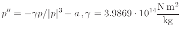 $\displaystyle p''=-\gamma p/\vert p\vert^3+a\,,\gamma = 3.9869\cdot 10^{14} \frac{\operatorname{N}
\operatorname{m}^2}{\operatorname{kg}}
$