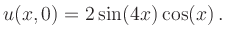$\displaystyle u(x,0)=2\sin(4x)\cos(x)\,.$