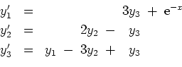 \begin{displaymath}
\begin{array}{rcr@{\hspace{0.2cm}}c@{\hspace{0.2cm}}r@{\hspa...
...\\ [0.1cm]
y_3' & = & y_1 & - & 3y_2 & + & y_3 & & \end{array} \end{displaymath}