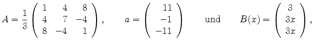 $\displaystyle A=\frac{1}{3}\left(\begin{array}{rrr} 1 & 4 & 8 \\ 4 & 7 & -4 \\ ...
...ox{und}} \qquad
B(x)=\left(\begin{array}{c}
3 \\ 3x \\ 3x \end{array}\right), $