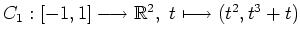 $ C_1:
[-1,1]\longrightarrow\mathbb{R}^2, \ t\longmapsto (t^2, t^3+t)$