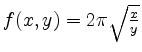 $ f(x,y)=2 \pi \sqrt{\frac {x}{y}}$