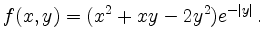 $\displaystyle f(x,y)=(x^2+xy-2y^2)e^{-\vert y\vert}\,. $