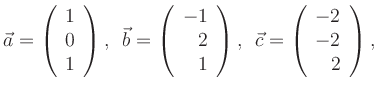 $\displaystyle \vec{a} = \left(\begin{array}{c} 1\\ 0\\ 1\end{array}\right), \hs...
...hspace*{0.2cm}
\vec{c} = \left(\begin{array}{r} -2\\ -2\\ 2\end{array}\right), $