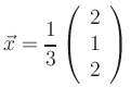 $\displaystyle \vec{x}=\frac{1}{3}\left(\begin{array}{c} 2\\ 1\\ 2\end{array}\right) $