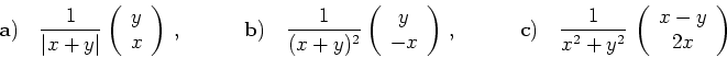\begin{displaymath}
{\mathbf a)}\quad
\frac{1}{\vert x+y\vert}\left(
\begin{arra...
...^2+y^2}\,
\left(
\begin{array}{c}
x-y \\ 2x
\end{array}\right)
\end{displaymath}