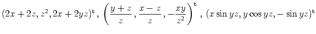 $\displaystyle (2x+2z, z^2, 2x+2y z)^\mathrm{t}\,,\,
\left(\frac{y+z}{z}\,,\frac...
...ac{xy}{z^2}\right)^\mathrm{t}\,,\,
(x \sin yz, y \cos yz, -\sin yz)^\mathrm{t}
$