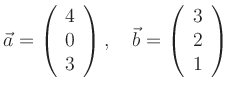 $\displaystyle \vec{a}=\left(\begin{array}{c} 4\\ 0\\ 3\\ \end{array}\right),\quad
\vec{b}=\left(\begin{array}{c} 3\\ 2\\ 1\\ \end{array}\right)
$